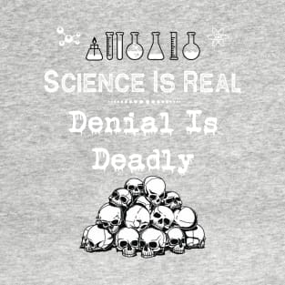 Science Is Real | Denial Is Deadly T-Shirt